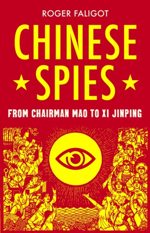 Cover Art for 9781787380967, Chinese Spies: From Chairman Mao to XI Jinping by Roger Faligot