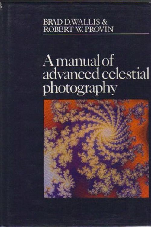 Cover Art for 9780521255530, A Manual of Advanced Celestial Photography by Brad D. Wallis