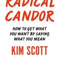 Cover Art for 9781509845385, Radical Candor: How to Get What You Want by Saying What You mean by Kim Scott