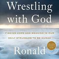 Cover Art for B0738KNYPK, Wrestling with God: Finding Hope and Meaning in Our Daily Struggles to Be Human by Ronald Rolheiser