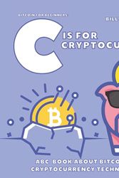 Cover Art for 9798520134435, Bitcoin for Beginners: C is for Cryptocurrency | ABC Book about Bitcoin and Cryptocurrency Technologies |: Cryptography for Kids or for Adults | Alphabet about Blockchain Technology | by McEvan, Billy Joe