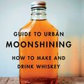 Cover Art for 9781613125649, The Kings County Distillery Guide to Urban Moonshining: How to Make and Drink Whiskey by David Haskell