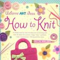 Cover Art for 9780794515775, How to Knit by Fiona Watt