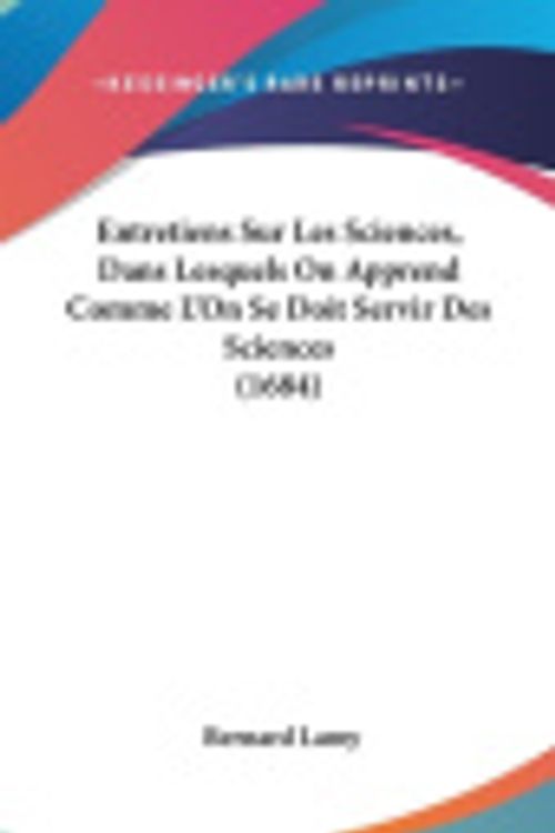 Cover Art for 9781104816353, Entretiens Sur Les Sciences, Dans Lesquels on Apprend Comme L'On Se Doit Servir Des Sciences (1684) by Bernard Lamy