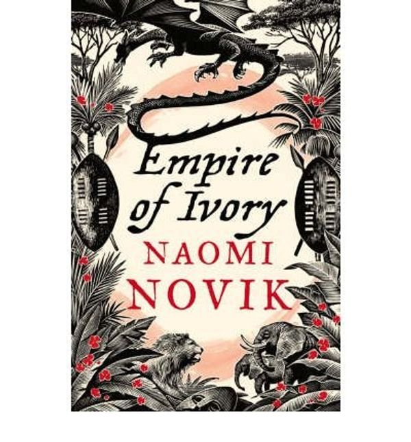 Cover Art for 9780007259120, Empire of Ivory by Naomi Novik