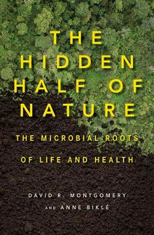 Cover Art for 9780393244403, The Hidden Half of Nature: The Microbial Roots of Life and Health by David R. Montgomery