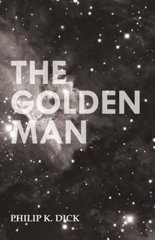 Cover Art for 9781473305663, The Golden Man by Philip K. Dick