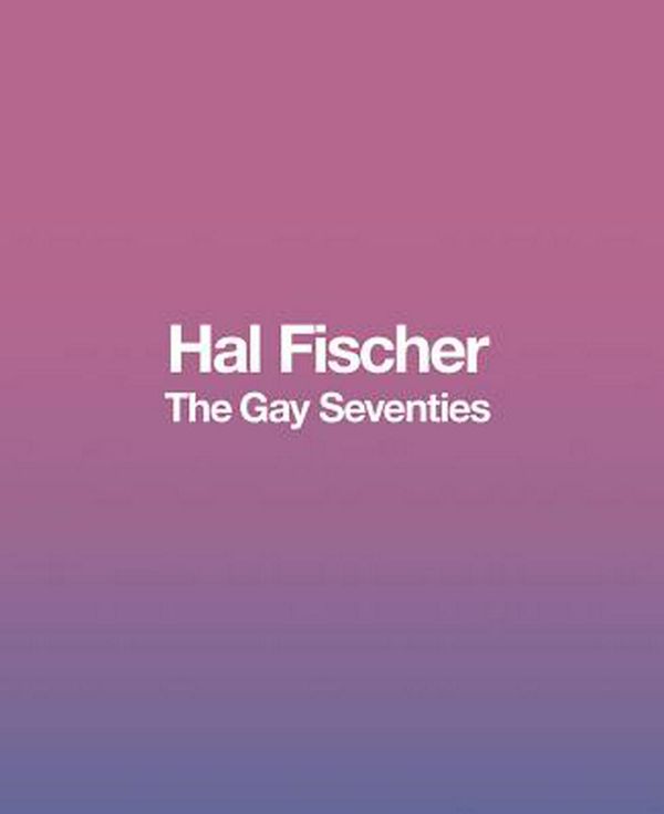 Cover Art for 9780982767177, Hal Fischer: The Gay Seventies by Hal Fischer