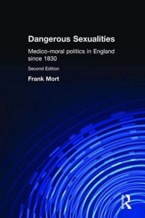 Cover Art for 9780415167345, Dangerous Sexualities: Medico-Moral Politics in England Since 1830 by Frank Mort