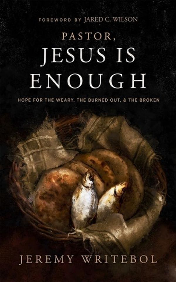 Cover Art for 9781683596738, Pastor, Jesus Is Enough: Hope for the Weary, the Burned Out, and the Broken by Jeremy Writebol