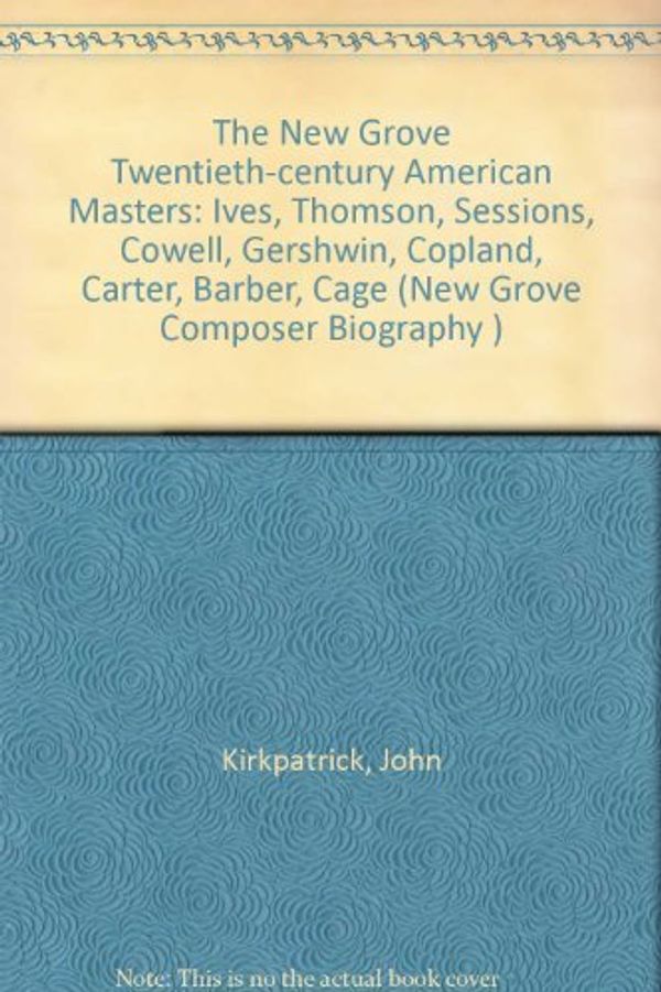 Cover Art for 9780333457788, The New Grove Twentieth-century American Masters: Ives, Thomson, Sessions, Cowell, Gershwin, Copland, Carter, Barber, Cage (New Grove Composer Biography ) by John Kirkpatrick, et al.