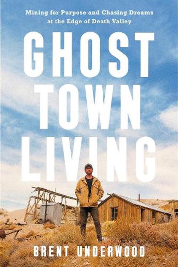 Cover Art for 9780593578445, Ghost Town Living: Mining for Purpose and Chasing Dreams at the Edge of Death Valley by Brent Underwood
