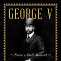 Cover Art for B075WTH7WM, George V: Never a Dull Moment by Jane Ridley