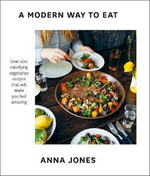 Cover Art for 9780008311872, A Modern Way To EatOver 200 Satisfying, Everyday Vegetarian Recipe... by Anna Jones