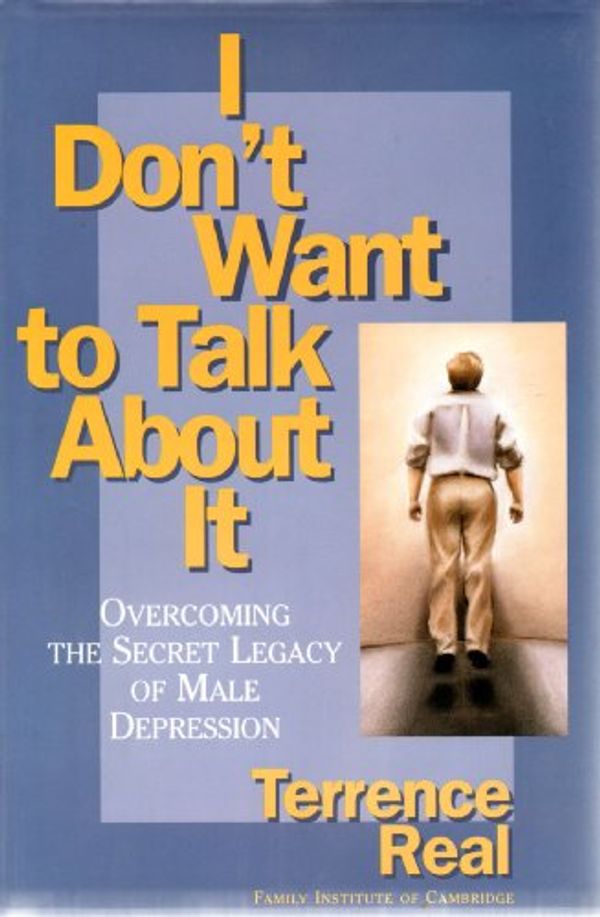 Cover Art for 9780684831022, I Dont Want to Talk about It Overcoming the Secret Legacy of Male Depression by Terrence Real