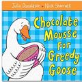 Cover Art for 9780230532274, Chocolate Mousse for Greedy Goose by Julia Donaldson