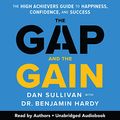 Cover Art for B09HN7F3NJ, The Gap and the Gain: The High Achievers' Guide to Happiness, Confidence, and Success by Dan Sullivan, Dr. Benjamin Hardy