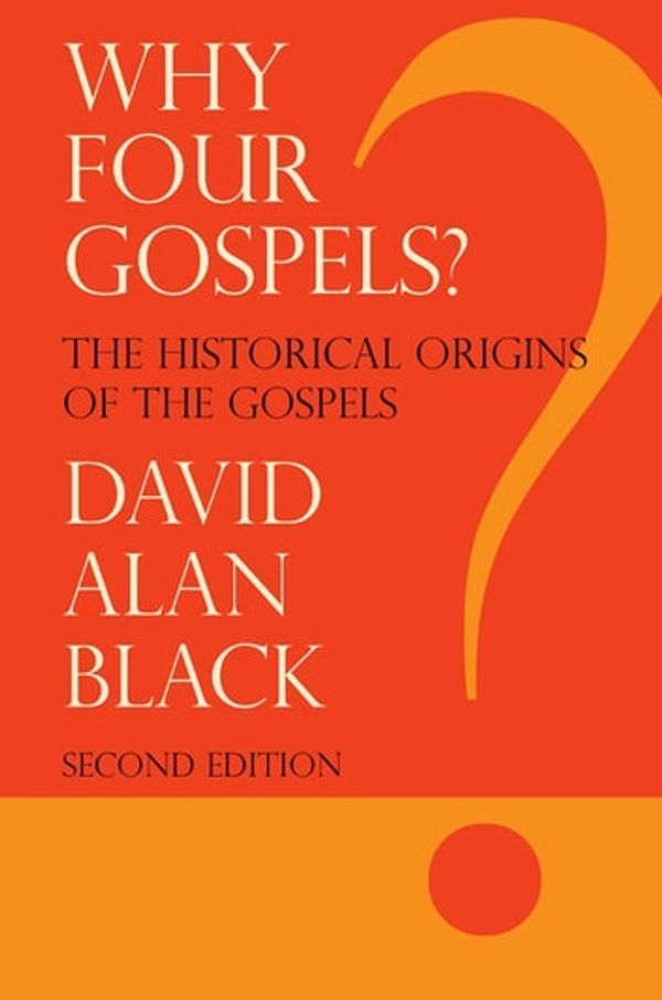 Cover Art for 9781631995583, Why Four Gospels? by David Alan Black