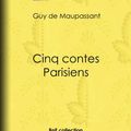 Cover Art for 9782346014569, Cinq Contes Parisiens by Guy de Maupassant, Louis Legrand