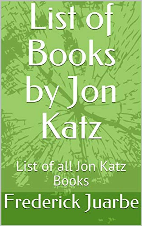 Cover Art for B07MF286JG, List of Books by Jon Katz: List of all Jon Katz Books by Frederick Juarbe