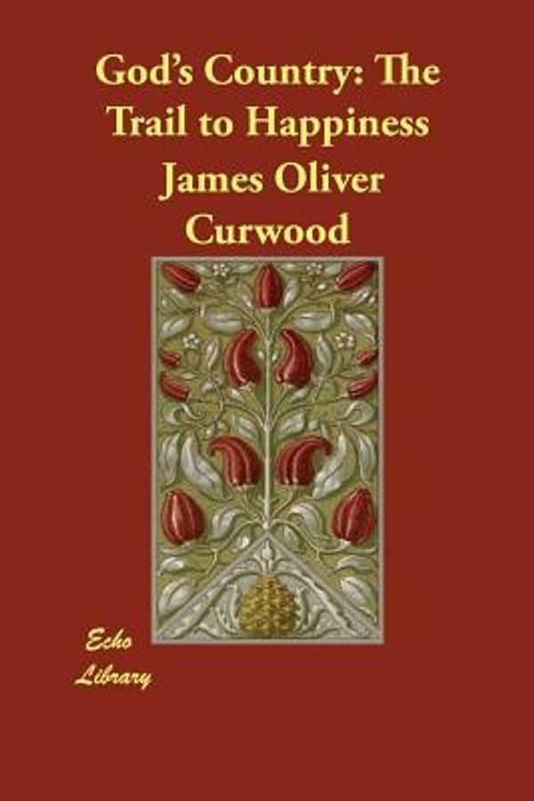 Cover Art for 9781406880953, God's Country: The Trail to Happiness by James Oliver Curwood