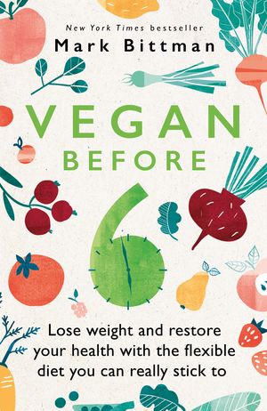Cover Art for 9780751579338, VB6: Eat Vegan Before 6:00 to Lose Weight and Restore Your Healt by Mark Bittman
