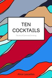 Cover Art for 9781444791372, Ten Cocktails: The Art of Convivial Drinking by Alice Lascelles