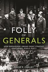 Cover Art for 9781612009742, Folly of Generals: How Eisenhower's Broad Front Strategy Lengthened World War II by David Colley