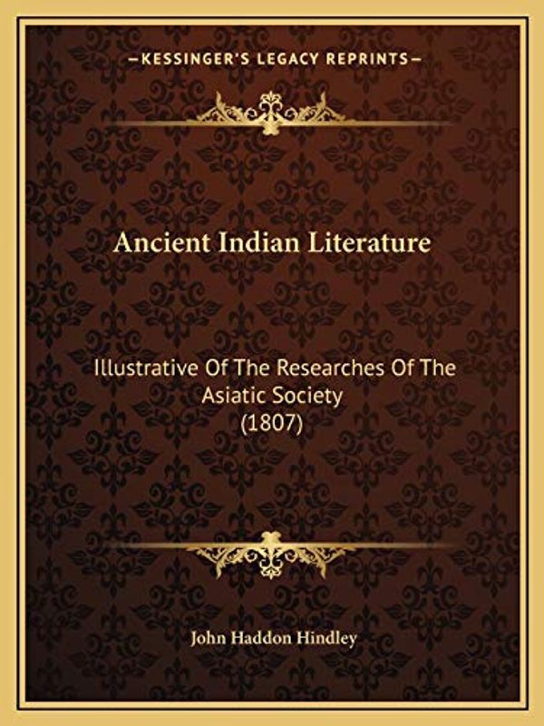 Cover Art for 9781165337460, Ancient Indian Literature: Illustrative Of The Researches Of The Asiatic Society (1807) by John Haddon Hindley