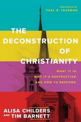 Cover Art for 9781496474971, The Deconstruction of Christianity: What It Is, Why It's Destructive, and How to Respond by Alisa Childers
