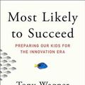 Cover Art for 9781501104312, Most Likely to SucceedPreparing Our Kids for the Innovation Era by Tony Wagner