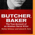 Cover Art for 9781799771852, Butcher, Baker: The True Account of an Alaskan Serial Killer by Walter Gilmour, Leland E. Hale