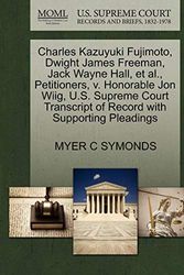 Cover Art for 9781270372288, Charles Kazuyuki Fujimoto, Dwight James Freeman, Jack Wayne Hall, et al., Petitioners, V. Honorable Jon Wiig, U.S. Supreme Court Transcript of Record with Supporting Pleadings by Myer C. Symonds