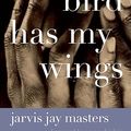 Cover Art for 9780061937415, That Bird Has My Wings by Jarvis Jay Masters