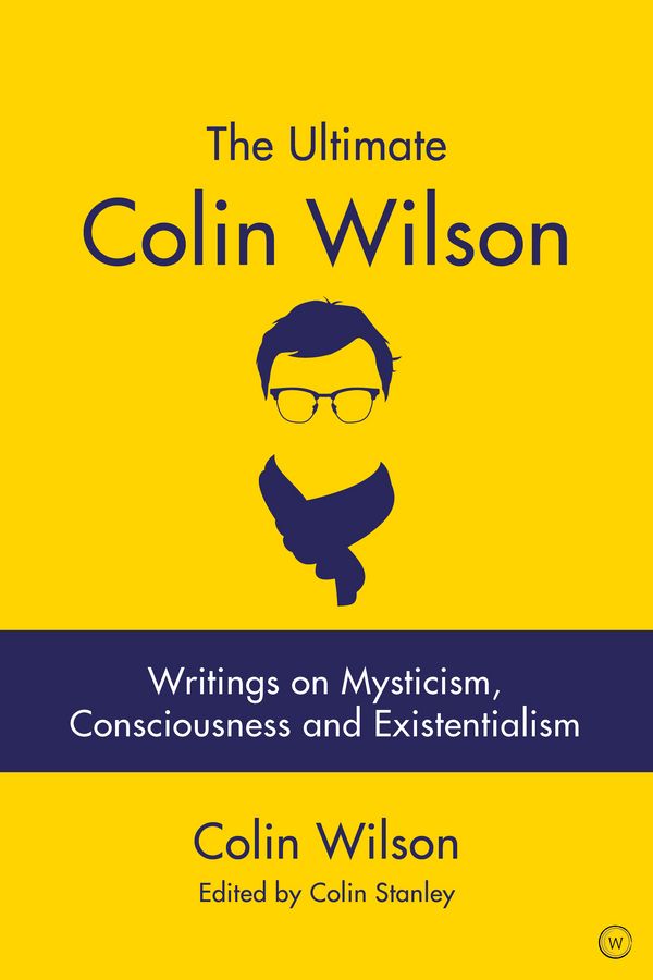 Cover Art for 9781786782533, The Ultimate Colin Wilson: Writings on Mysticism, Consciousness and Existentialism by Colin Wilson
