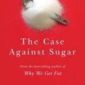Cover Art for 9780307701640, The Case Against Sugar by Gary Taubes