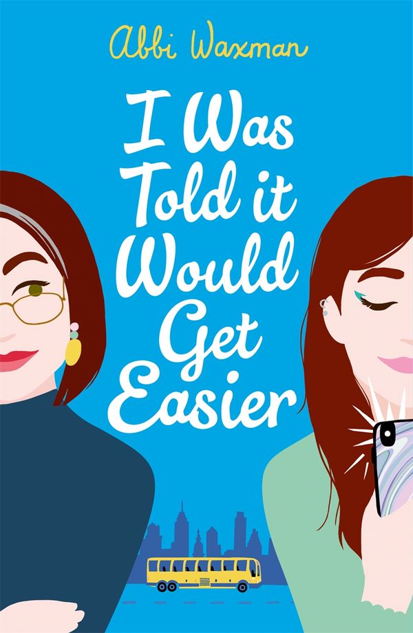 Cover Art for 9781472277169, I Was Told It Would Get Easier: The hilarious new novel from the bestselling author of THE BOOKISH LIFE OF NINA HILL by Abbi Waxman