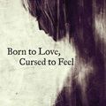 Cover Art for 9781449481124, Born to Love, Cursed to Feel by Samantha King Holmes