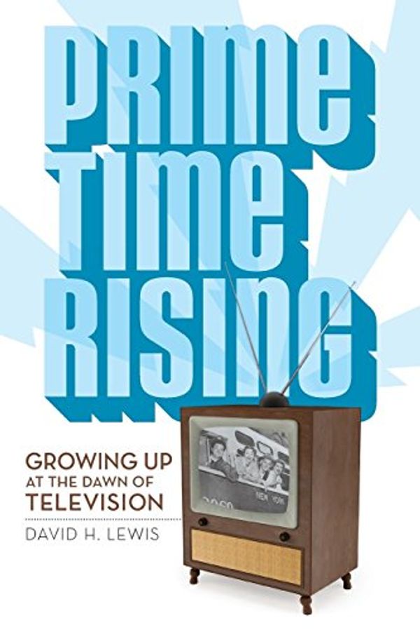 Cover Art for 9781986148726, Prime Time Rising: Growing Up at the Dawn of Television by David H. Lewis