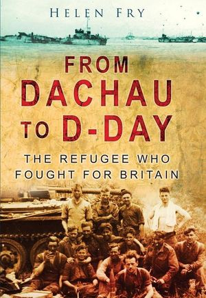 Cover Art for 9780752475660, From Dachau to D-day by Helen Fry