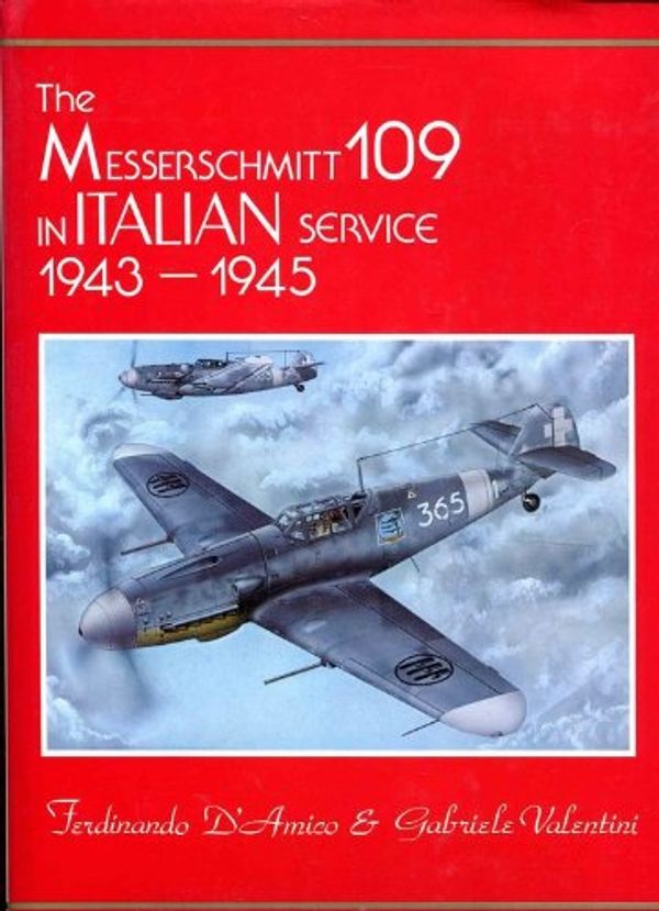 Cover Art for 9780914144304, The Messerschmitt 109 in Italian Service, 1943-1945 by Ferdinando D'Amico, Gabriele Valentini