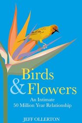 Cover Art for 9781784274511, Birds and Flowers: An Intimate 50 Million Year Relationship by Jeff Ollerton