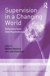 Cover Art for 9781032286006, Supervision in a Changing World: Reflections from Child Psychotherapy by Deirdre Dowling, Julie Kitchener