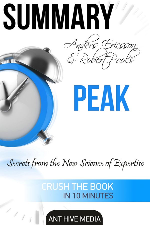 Cover Art for 9781370798605, Anders Ericsson and Robert Pool's PEAK Secrets from the New Science of Expertise Summary by Ant Hive Media