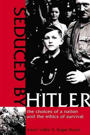 Cover Art for 9781570718458, Seduced by Hitler: The Choices of a Nation and the Ethics of Survival by Adam LeBor
