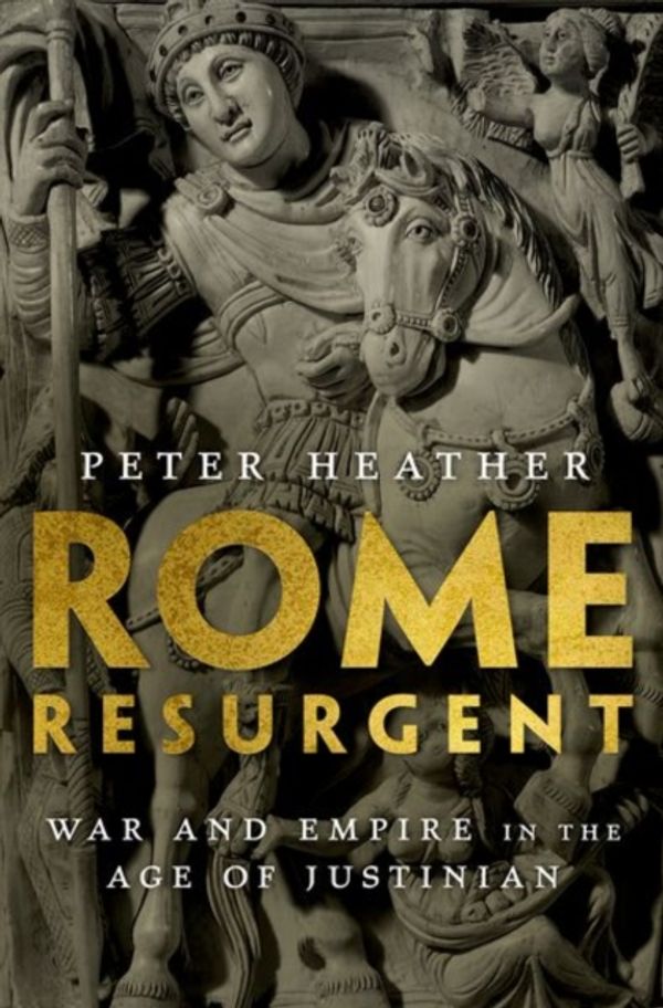 Cover Art for 9780199362745, Rome Resurgent: War and Empire in the Age of Justinian (Ancient Warfare and Civilization) by Peter Heather