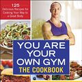 Cover Art for B01EE0CSBK, You Are Your Own Gym: The Cookbook: 125 Delicious Recipes for Cooking Your Way to a Great Body by Mark Lauren, Greenwood-Robinson, Maggie