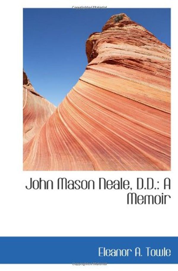 Cover Art for 9781103171675, John Mason Neale, D.D.: A Memoir by Eleanor A. Towle