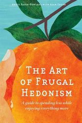 Cover Art for 9780994392817, The Art of Frugal Hedonism: A Guide to Spending Less While Enjoying Everything More by Annie Raser-Rowland