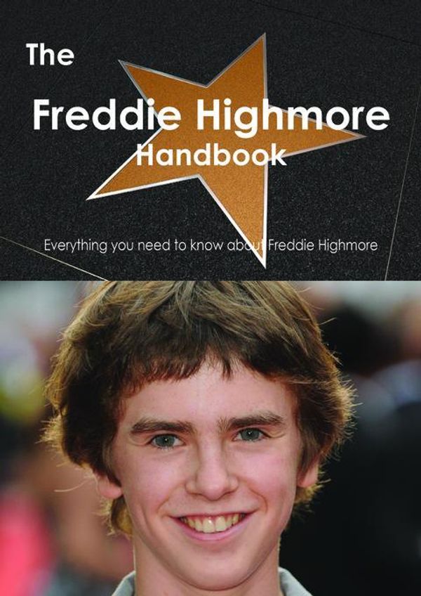 Cover Art for 9781486464760, The Freddie Highmore Handbook - Everything you need to know about Freddie Highmore by Smith, Emily